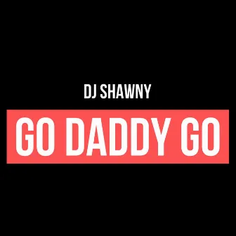 Go Daddy Go by dj Shawny