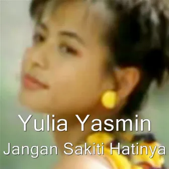 Jangan Sakiti Hatinya by Yulia Yasmin