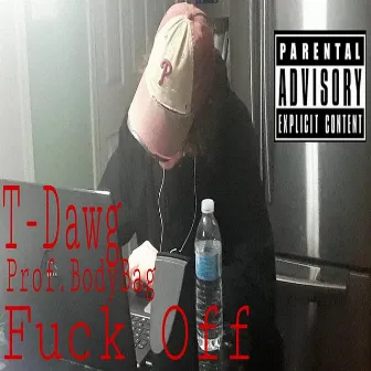 Fuck Off by T-Dawg