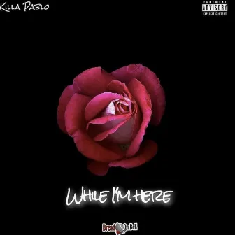 While I'm Here by Killa Pablo