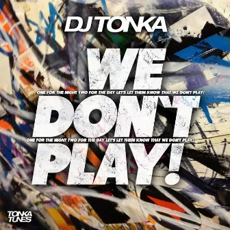 We Don't Play! by DJ Tonka