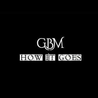 How It Goes by GBM