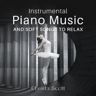 Instrumental Piano Music and Soft Songs to Relax by Christa Scott