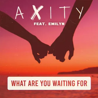 What Are You Waiting For by Axity