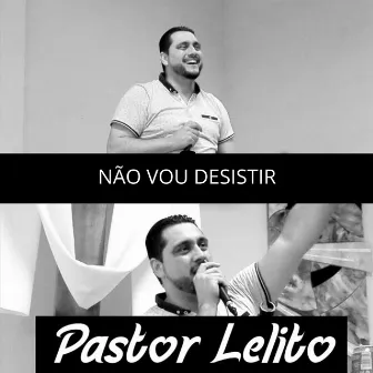 Não Vou Desistir by Pastor Lelito