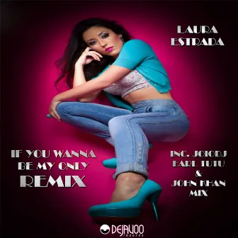 If You Wanna Be My Only Remix by Laura Estrada