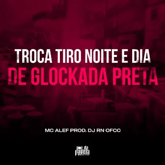 Troca Tiro Noite e Dia de Glockada Preta by DJ RN OFCC