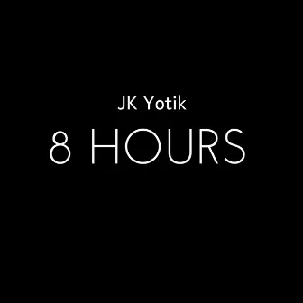 8 Hours by JK Yotik