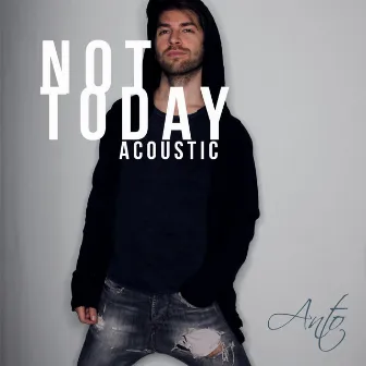 Not Today (Acoustic) by Anto