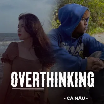 Overthinking by Cà Nâu