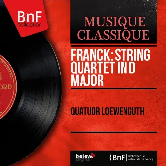 Franck: String Quartet in D Major (Mono Version) by Quatuor Loewenguth