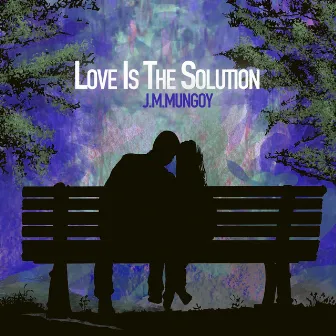 Love is the Solution by J.M.Mungoy