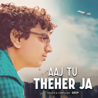 Aaj Tu Theher Ja by Deepp C