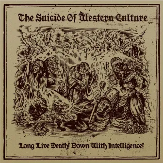 Long Live Death! Down With The Intelligence! by The Suicide of Western Culture