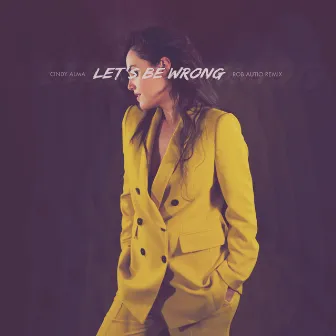 Let's Be Wrong (Rob Autio Remix) by Cindy Alma