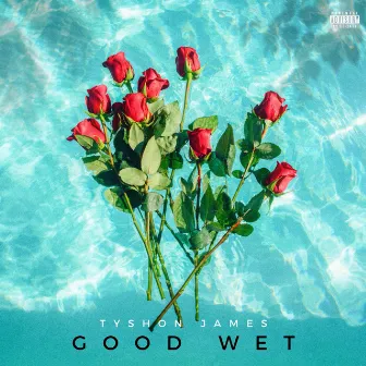 Good Wet by Tyshon James