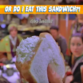 Or Do I Eat This Sandwich?! by Doc Heller