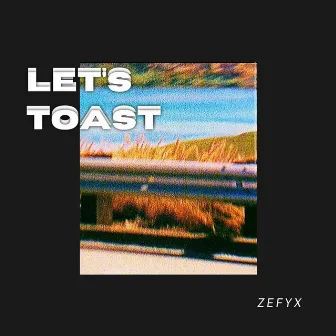 Let's Toast by ZEFYX