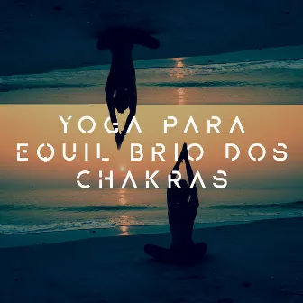 Yoga para Equilíbrio dos Chakras: Desbloqueie Seu Poder Interior by Asiático Meditação Música