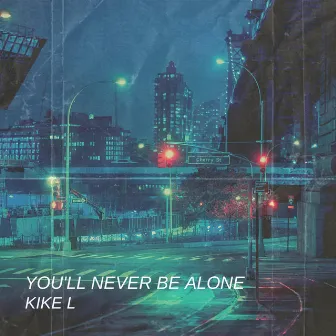 You'll never be alone by Kike L