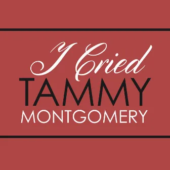 I Cried by Tammy Montgomery