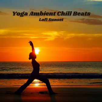 Yoga Ambient Chill Beats: Lofi Sunset by lofi rain