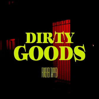 DIRTY GOODS by Forever Tapped