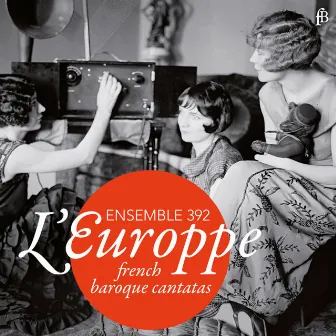 L'Europpe: French Baroque Cantatas by Ensemble 392