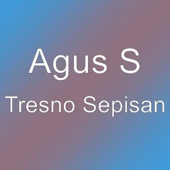 Tresno Sepisan by Agus S