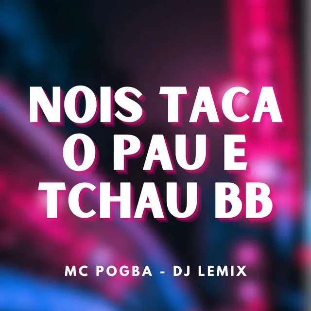 Nois Taca o Pau e Tchau Bb