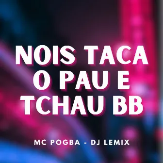 Nois Taca o Pau e Tchau Bb by DJ Lemix