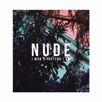 I Won't Pretend I Am by Nude