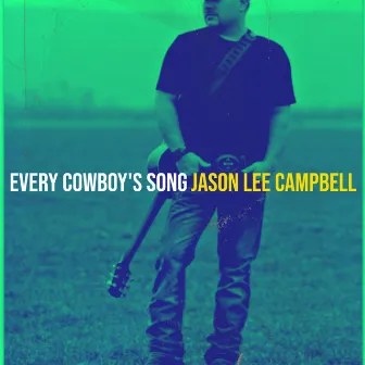 Every Cowboy's Song by Jason Lee Campbell