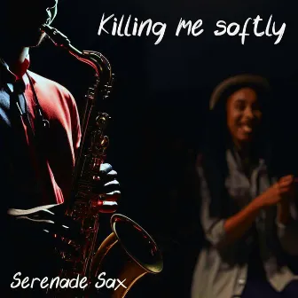 Killing Me Softly with His Song by Serenade Sax