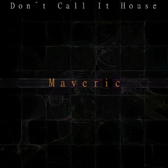 Don't Call It House by Maveric