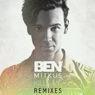 Kills Me (Remixes) by Ben Mitkus