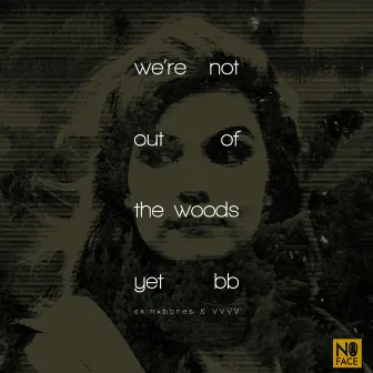 We're Not out of the Woods yet Bb by skinxbones