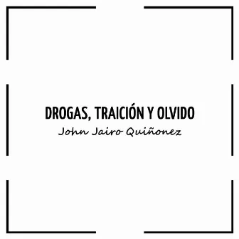 Drogas, Traición Y Olvido by John Jairo Quiñonez