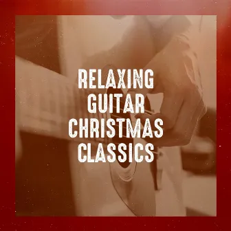 Relaxing Guitar Christmas Classics by Christmas Guitar Music