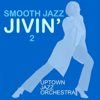 Smooth Jazz Jivin' 2 by Uptown Jazz Orchestra