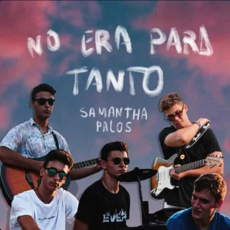 No era para tanto by Samantha Palos