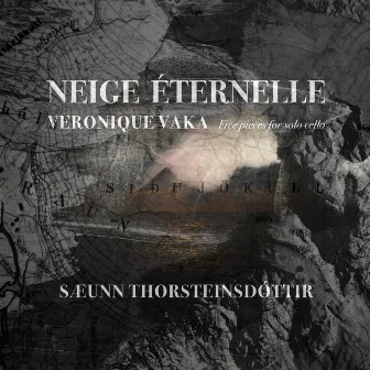 NEIGE ÉTERNELLE: Five pieces for solo cello by Saeunn Thorsteinsdottir