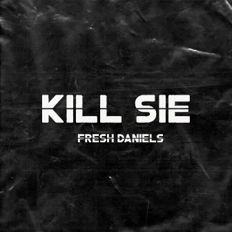 Kill Sie by Fresh Daniels