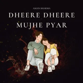 Dheere Dheere Mujhe Pyar by Aman Sharma