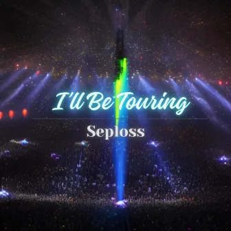 I'll Be Touring by Seploss