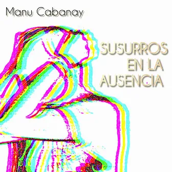 Susurros en la Ausencia by Manu Cabanay