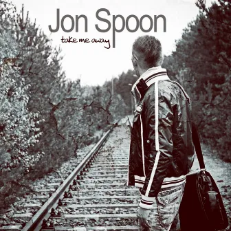 Take Me Away by Jon Spoon