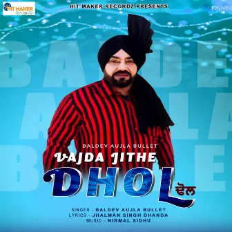 Vajda Jithe Dhol by Baldev Aujla Bullet