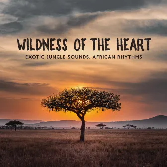 Wildness of the Heart. Exotic Jungle Sounds, African Rhythms by Exotic New Age Master & Animal Melody Wizard