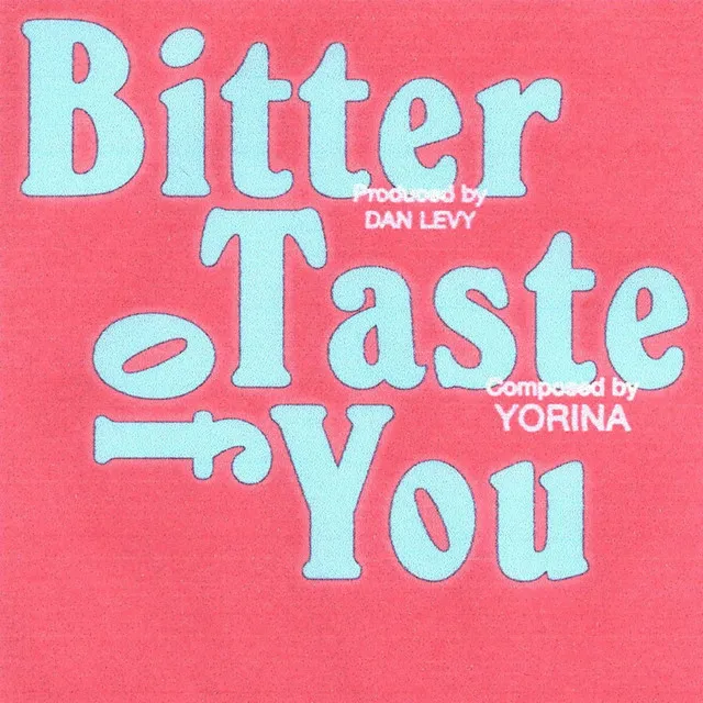 BITTER TASTE OF YOU